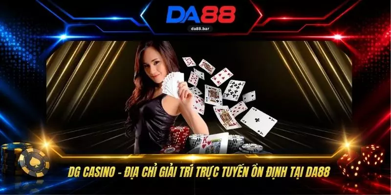 DG Casino - Địa Chỉ Giải Trí Trực Tuyến Ổn Định Tại DA88 1 DG Casino - Địa Chỉ Giải Trí Trực Tuyến Ổn Định Tại DA88