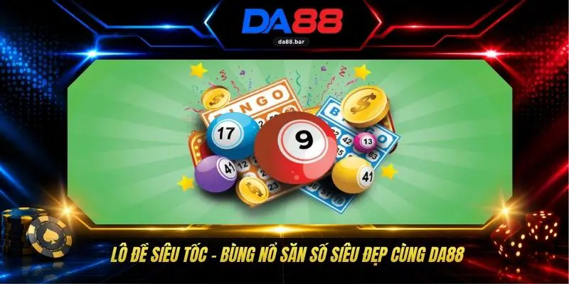Lô Đề Siêu Tốc - Bùng Nổ Săn Số Siêu Đẹp Cùng DA88 1 Lô Đề Siêu Tốc - Bùng Nổ Săn Số Siêu Đẹp Cùng DA88