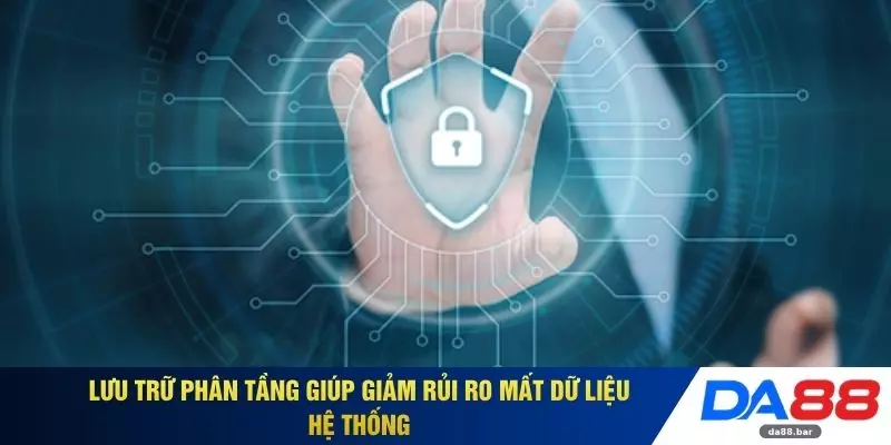 Chính Sách Bảo Mật 2 Lưu trữ phân tầng giúp giảm rủi ro mất dữ liệu hệ thống