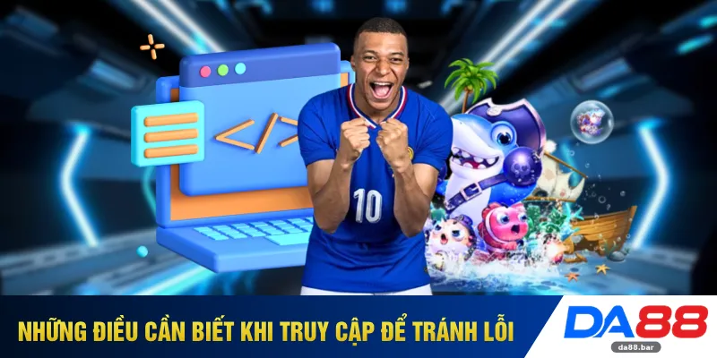 Link Vào DA88 - Truy Cập Dễ Dàng Dùng Mượt Mọi Thiết Bị 3 Những điều cần biết khi truy cập để tránh lỗi